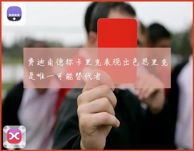 费迪南德称卡里克表现出色恩里克是唯一可能替代者